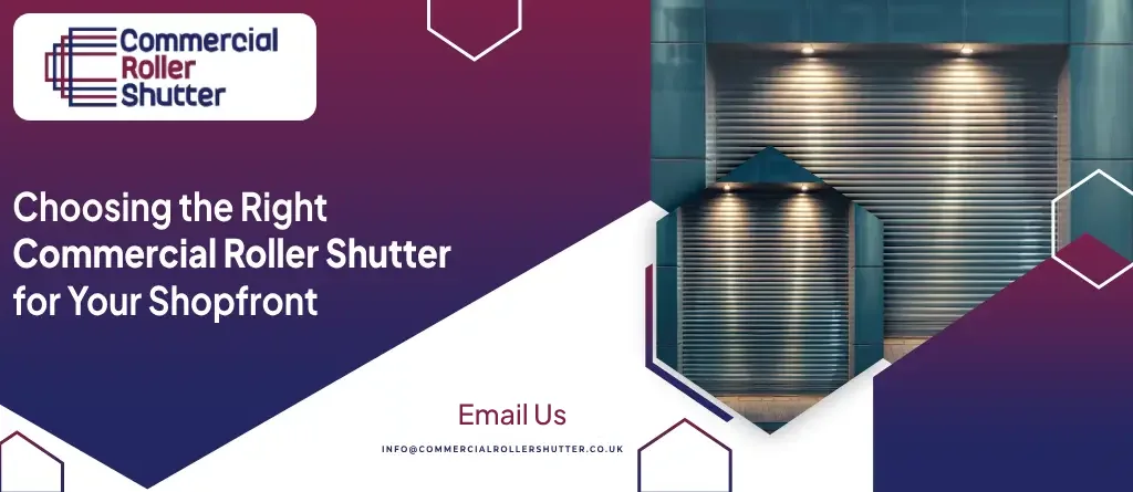 Choosing the Right Commercial Roller Shutter for Your Shopfront