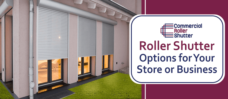 Roller Shutter Options for Your Store or Business