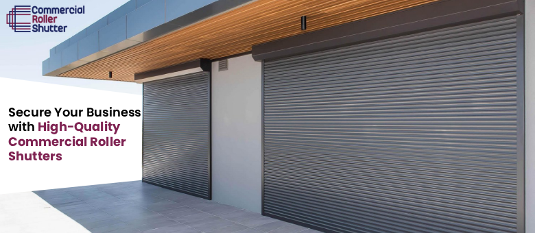 Secure Your Business with High-Quality Commercial Roller Shutters